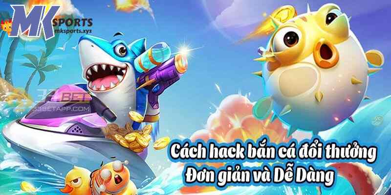 Giới thiệu về công cụ hack bắn cá MKsports