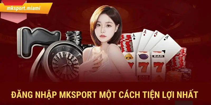 Đăng nhập MKsports khám phá những sảnh cược hot nhất