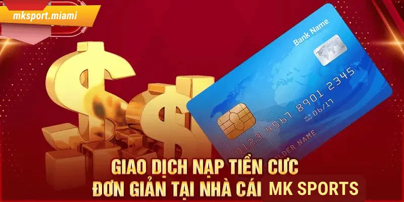 Giao dịch nạp tiền Mksport nhanh chóng tiện lợi