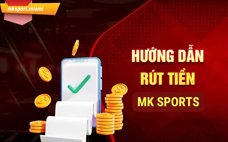 Hướng dẫn các bước rút tiền mksport an toàn